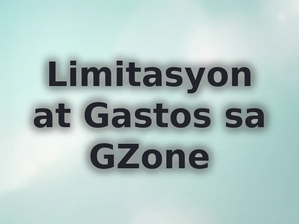 Limitasyon at Gastos sa GZone